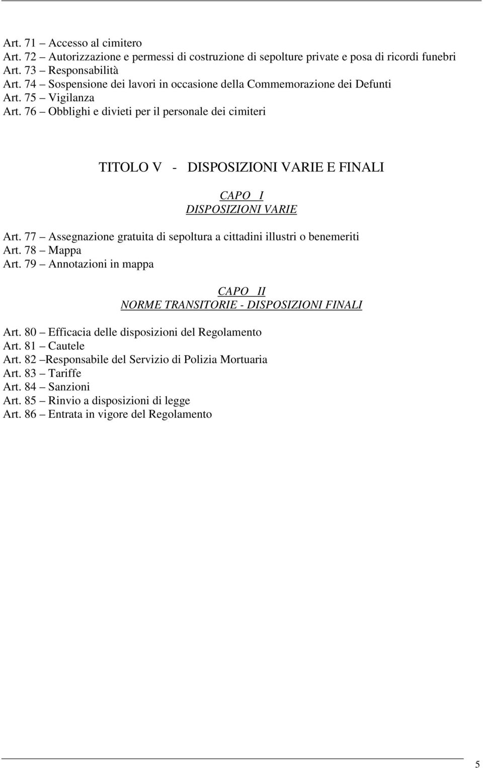 76 Obblighi e divieti per il personale dei cimiteri TITOLO V - DISPOSIZIONI VARIE E FINALI CAPO I DISPOSIZIONI VARIE Art.