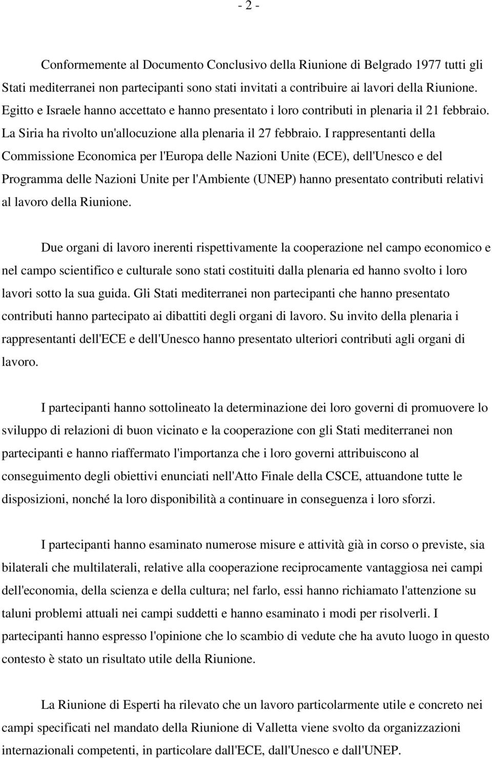 I rappresentanti della Commissione Economica per l'europa delle Nazioni Unite (ECE), dell'unesco e del Programma delle Nazioni Unite per l'ambiente (UNEP) hanno presentato contributi relativi al