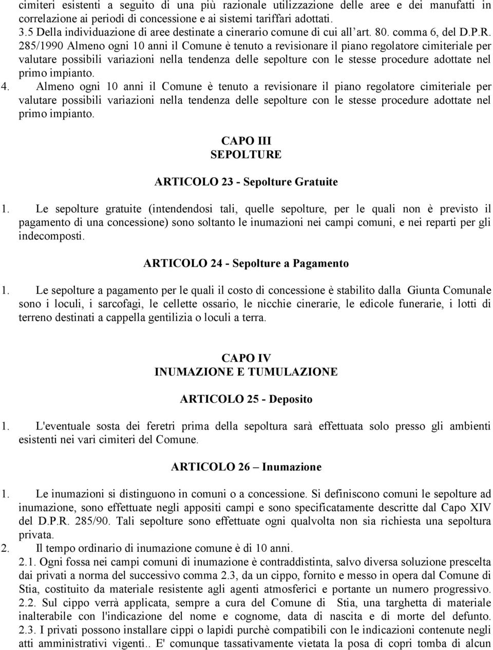 285/1990 Almeno ogni 10 anni il Comune è tenuto a revisionare il piano regolatore cimiteriale per valutare possibili variazioni nella tendenza delle sepolture con le stesse procedure adottate nel