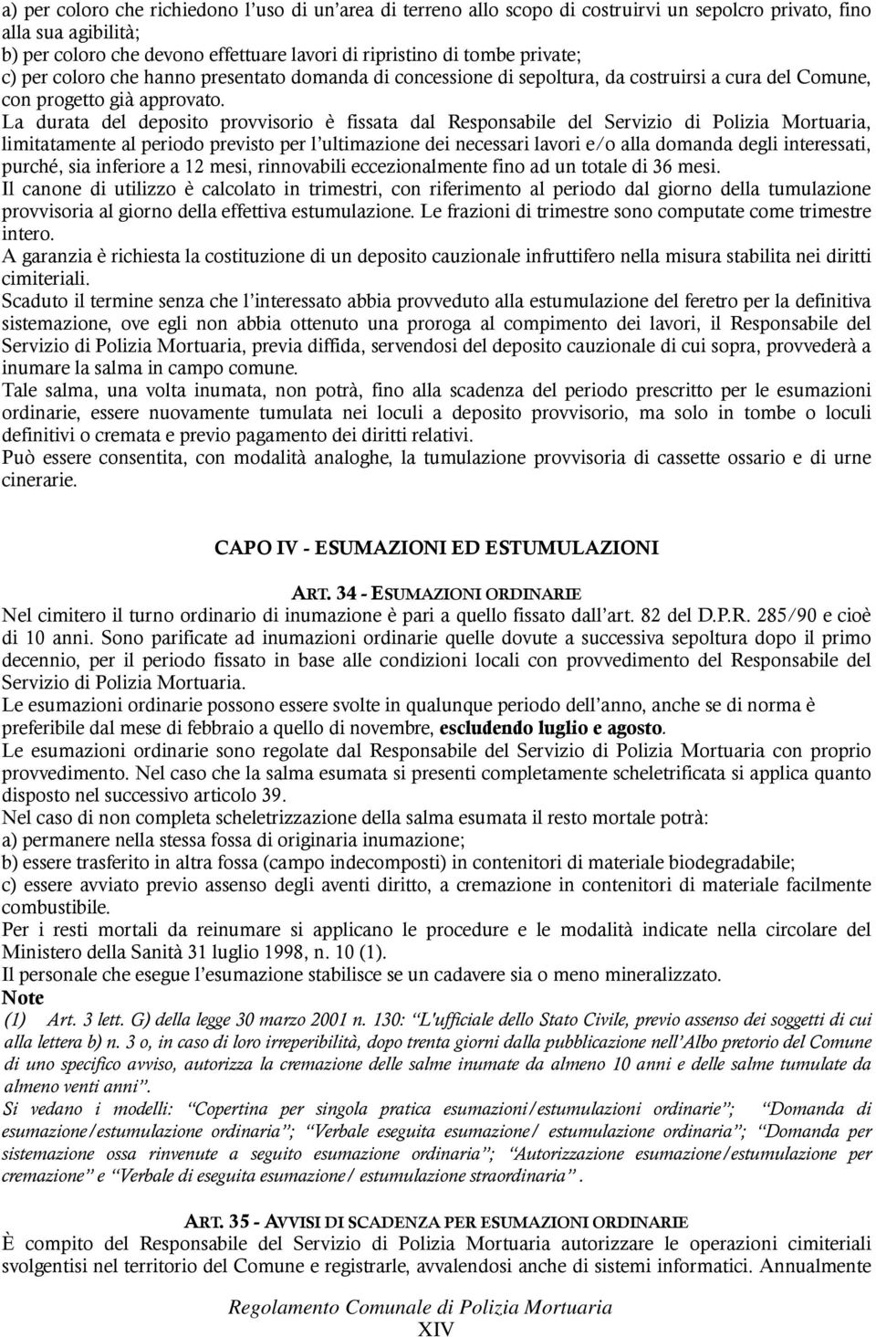 La durata del deposito provvisorio è fissata dal Responsabile del Servizio di Polizia Mortuaria, limitatamente al periodo previsto per l ultimazione dei necessari lavori e/o alla domanda degli