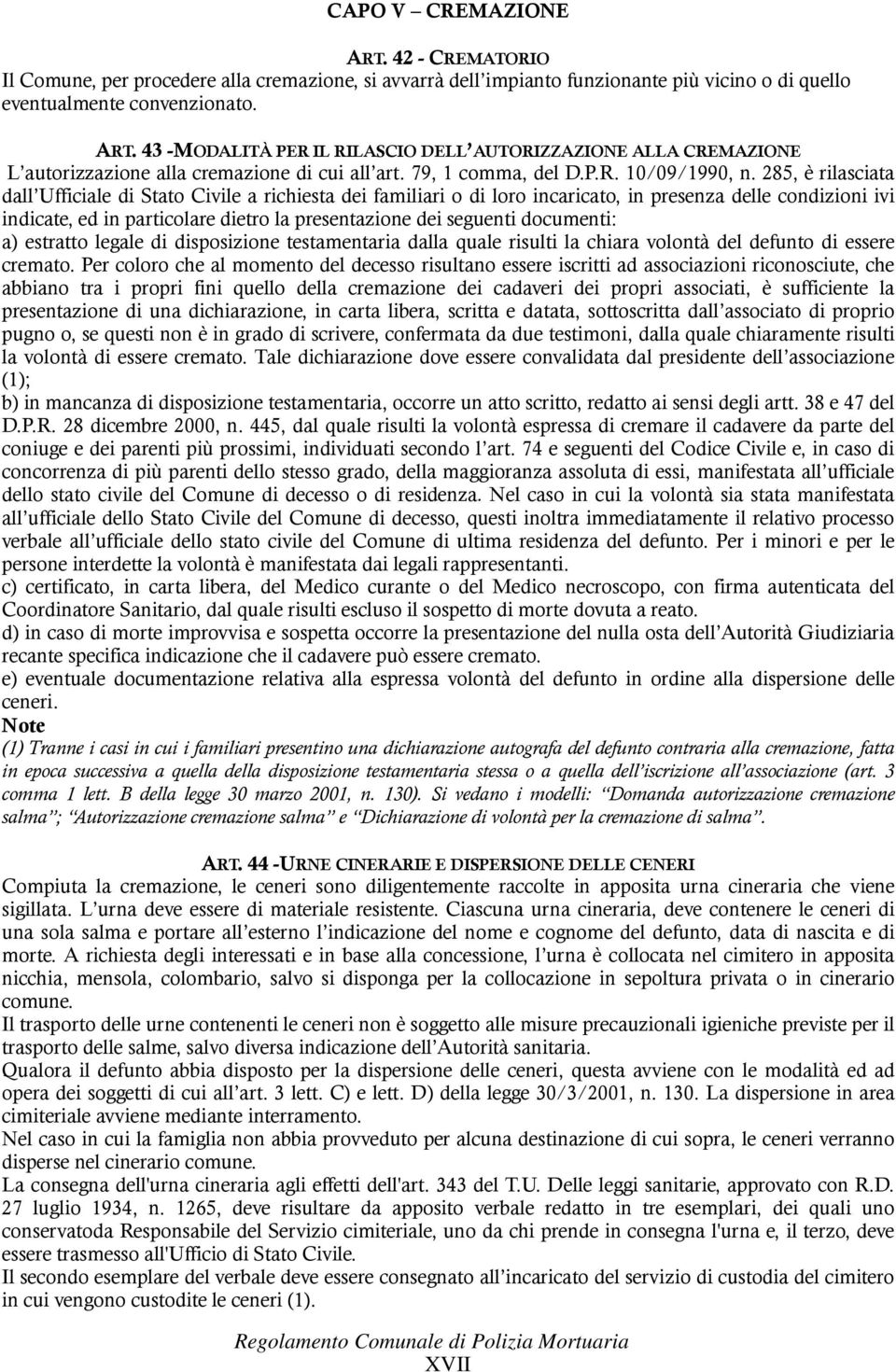 285, è rilasciata dall Ufficiale di Stato Civile a richiesta dei familiari o di loro incaricato, in presenza delle condizioni ivi indicate, ed in particolare dietro la presentazione dei seguenti