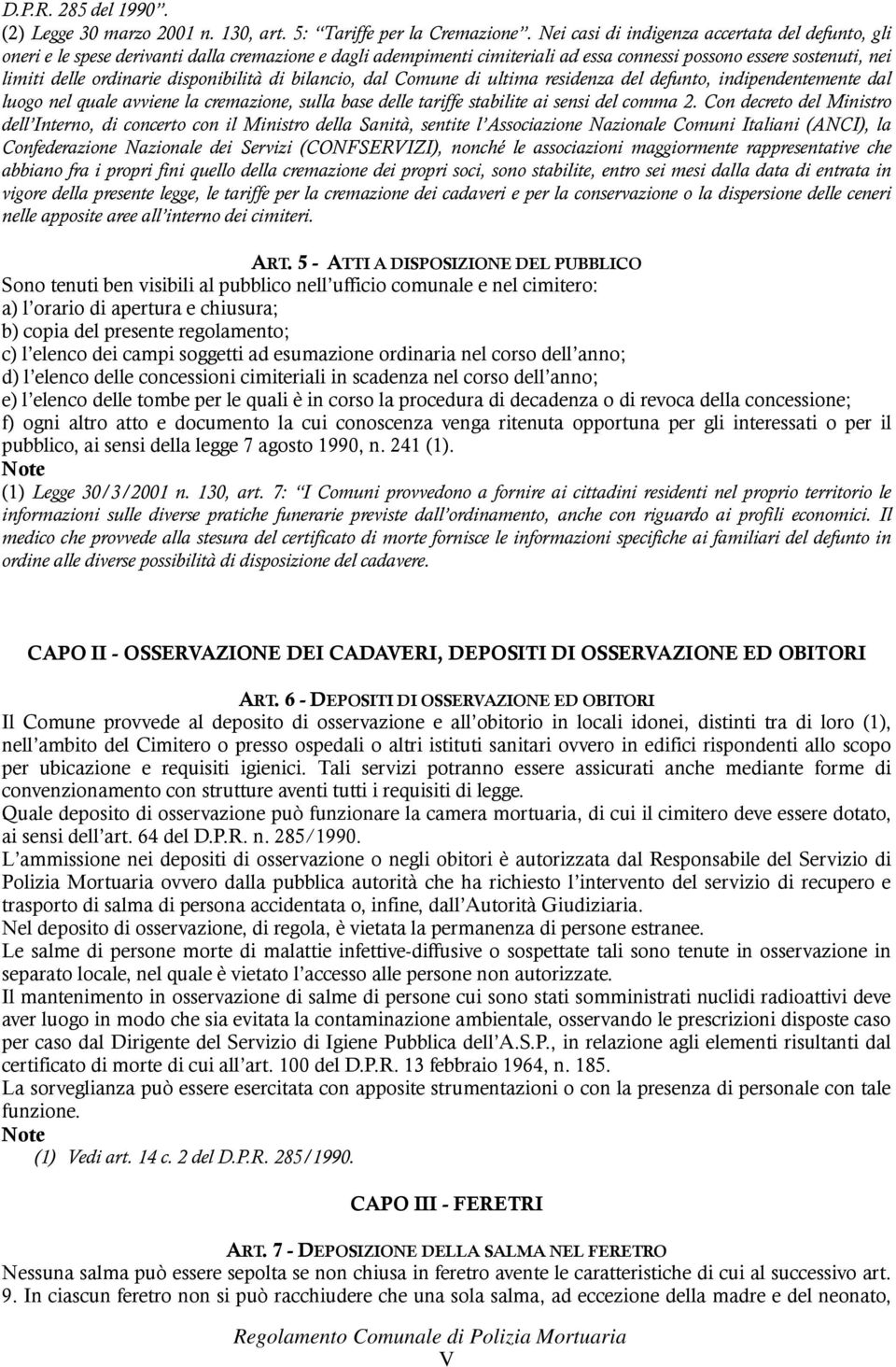 disponibilità di bilancio, dal Comune di ultima residenza del defunto, indipendentemente dal luogo nel quale avviene la cremazione, sulla base delle tariffe stabilite ai sensi del comma 2.