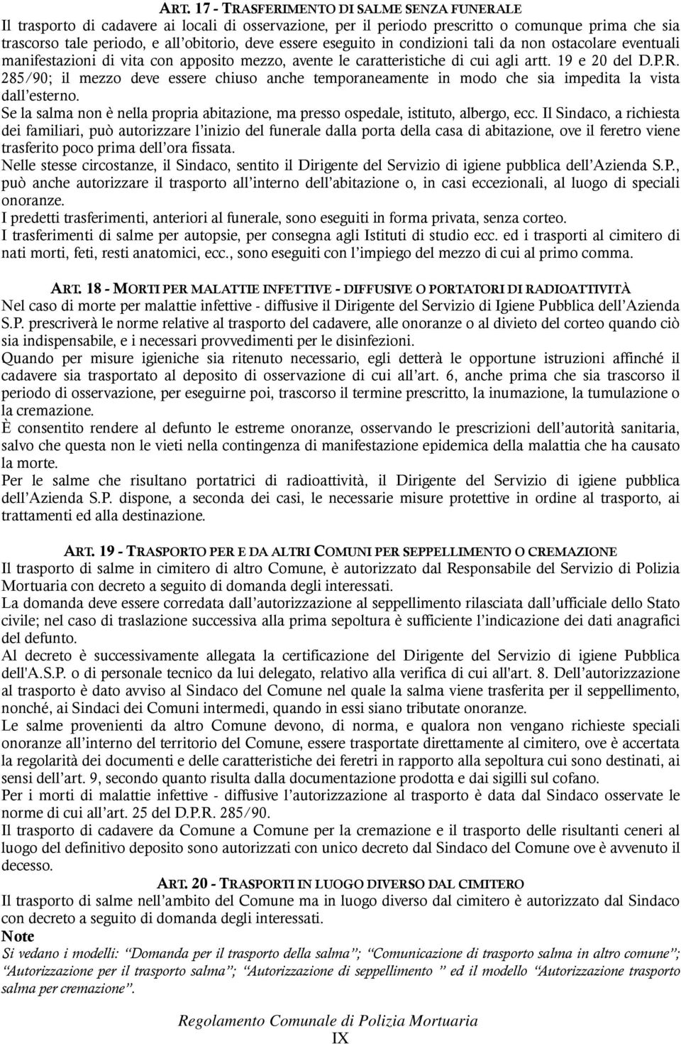 285/90; il mezzo deve essere chiuso anche temporaneamente in modo che sia impedita la vista dall esterno. Se la salma non è nella propria abitazione, ma presso ospedale, istituto, albergo, ecc.