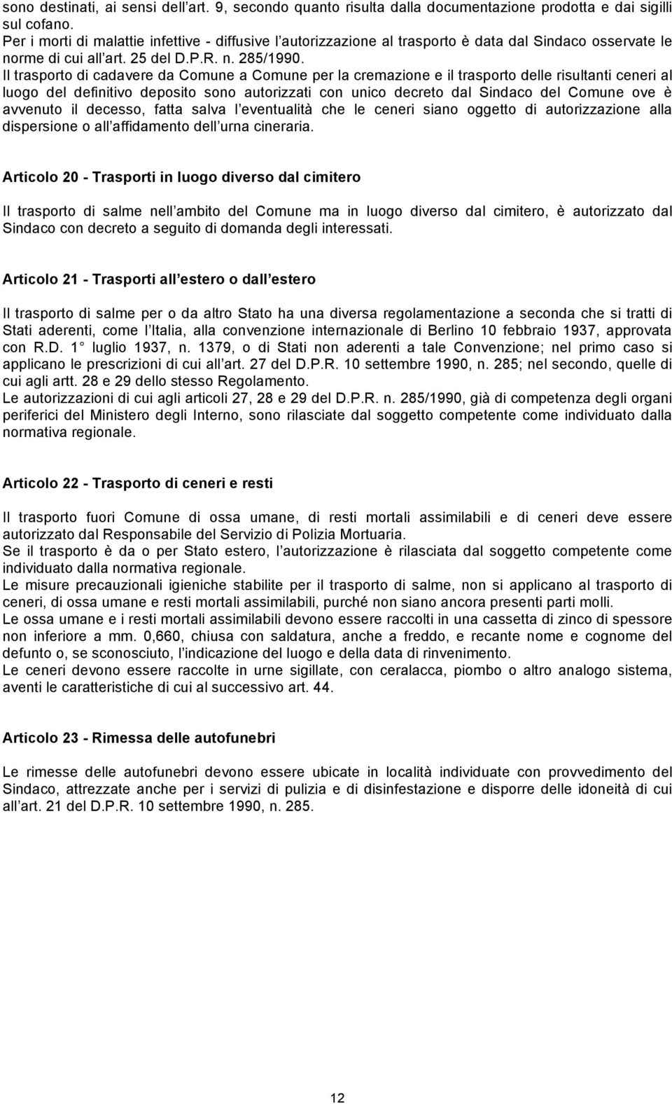 Il trasporto di cadavere da Comune a Comune per la cremazione e il trasporto delle risultanti ceneri al luogo del definitivo deposito sono autorizzati con unico decreto dal Sindaco del Comune ove è