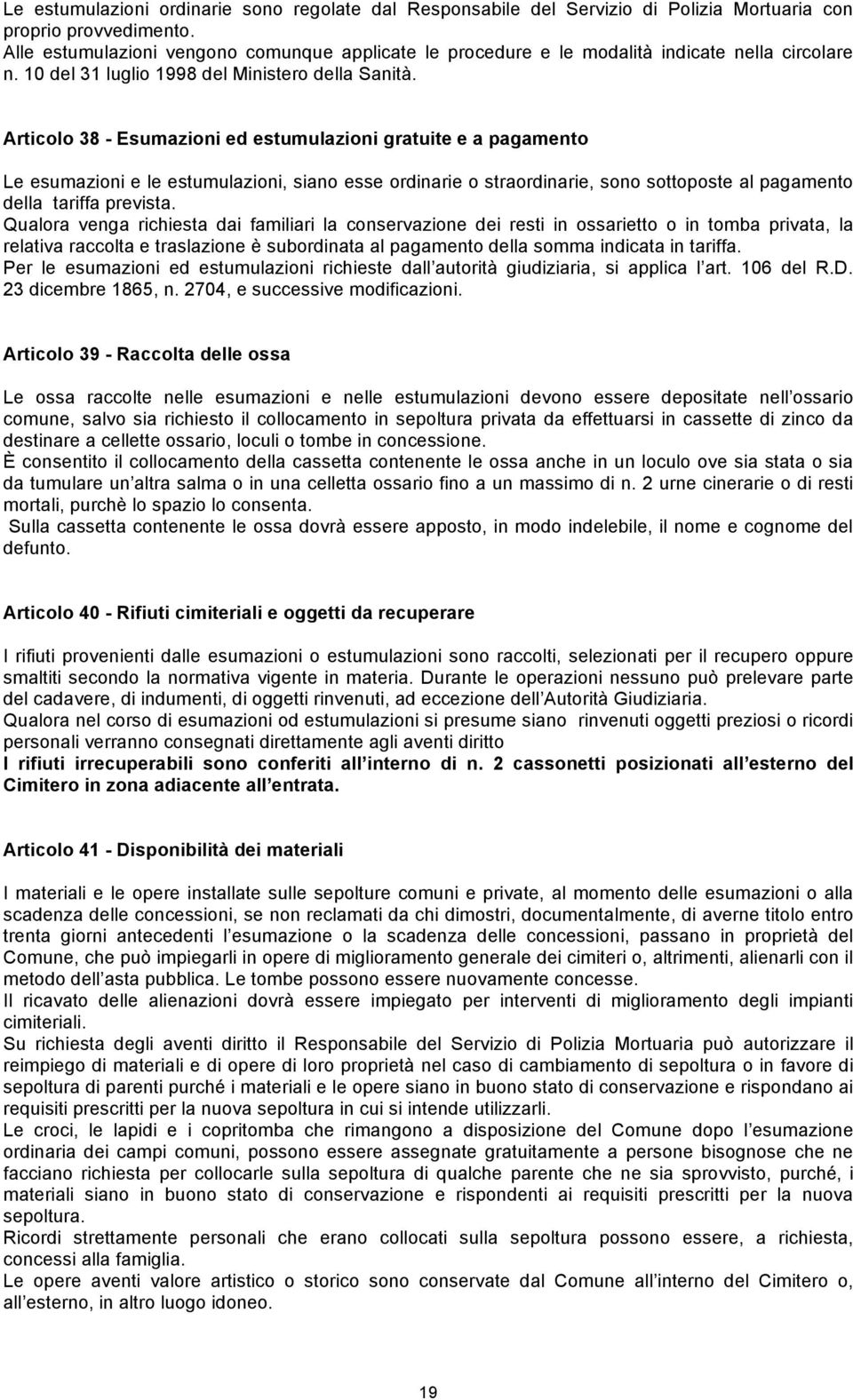 Articolo 38 - Esumazioni ed estumulazioni gratuite e a pagamento Le esumazioni e le estumulazioni, siano esse ordinarie o straordinarie, sono sottoposte al pagamento della tariffa prevista.