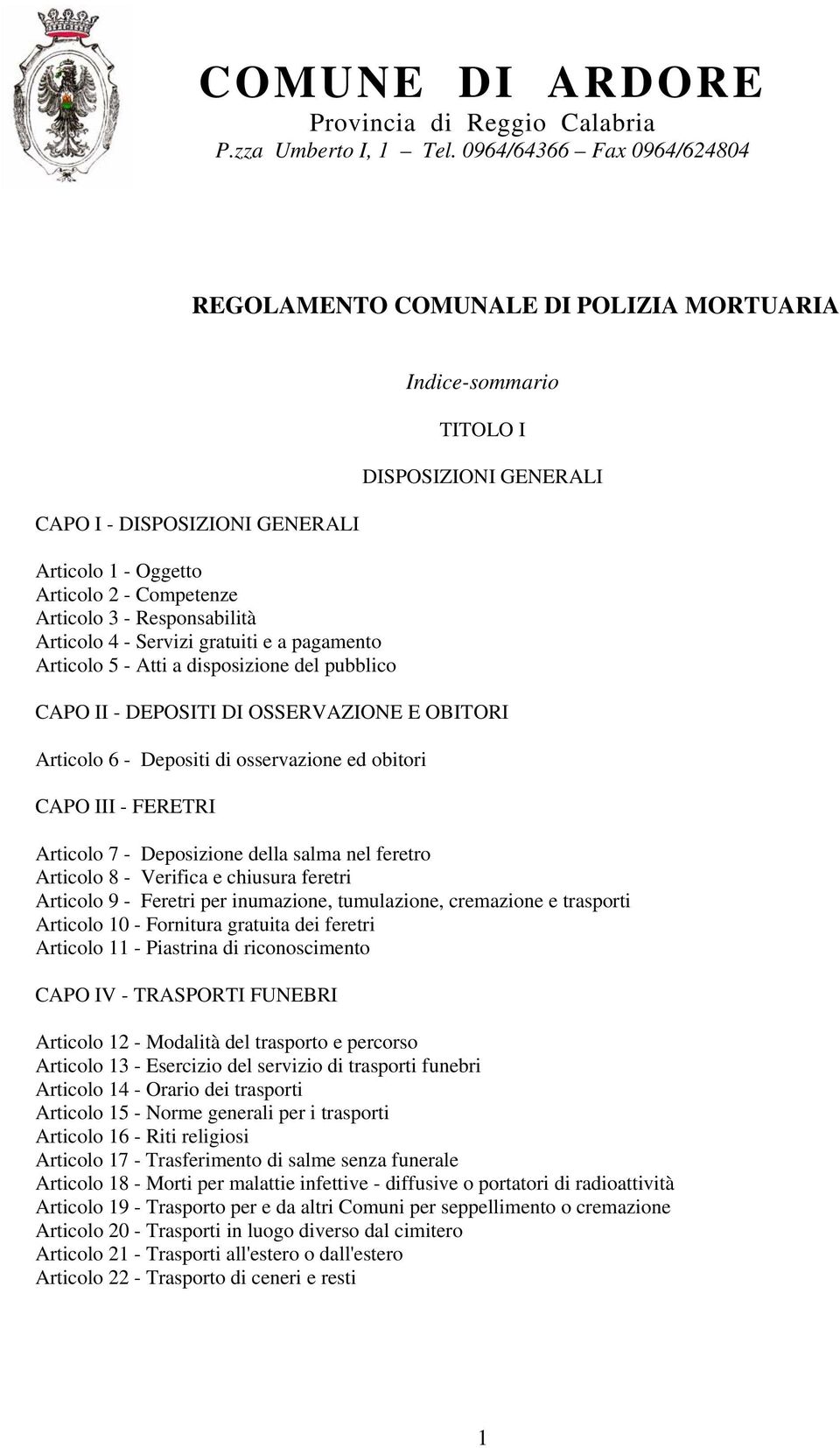 gratuiti e a pagamento Articolo 5 - Atti a disposizione del pubblico Indice-sommario TITOLO I DISPOSIZIONI GENERALI CAPO II - DEPOSITI DI OSSERVAZIONE E OBITORI Articolo 6 - Depositi di osservazione