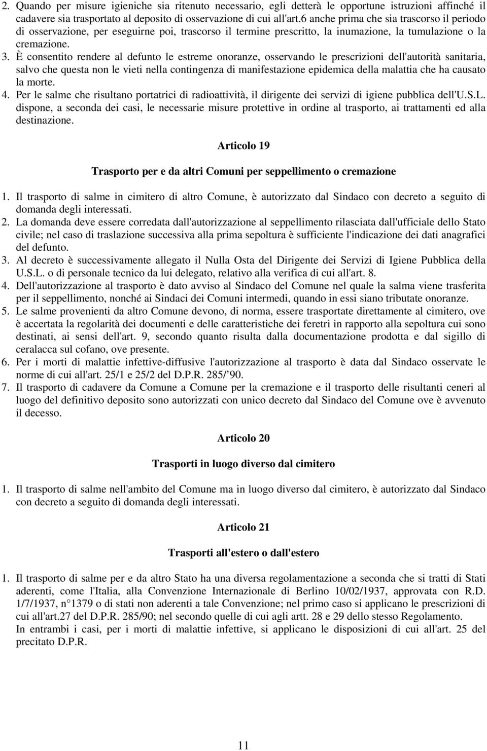 È consentito rendere al defunto le estreme onoranze, osservando le prescrizioni dell'autorità sanitaria, salvo che questa non le vieti nella contingenza di manifestazione epidemica della malattia che