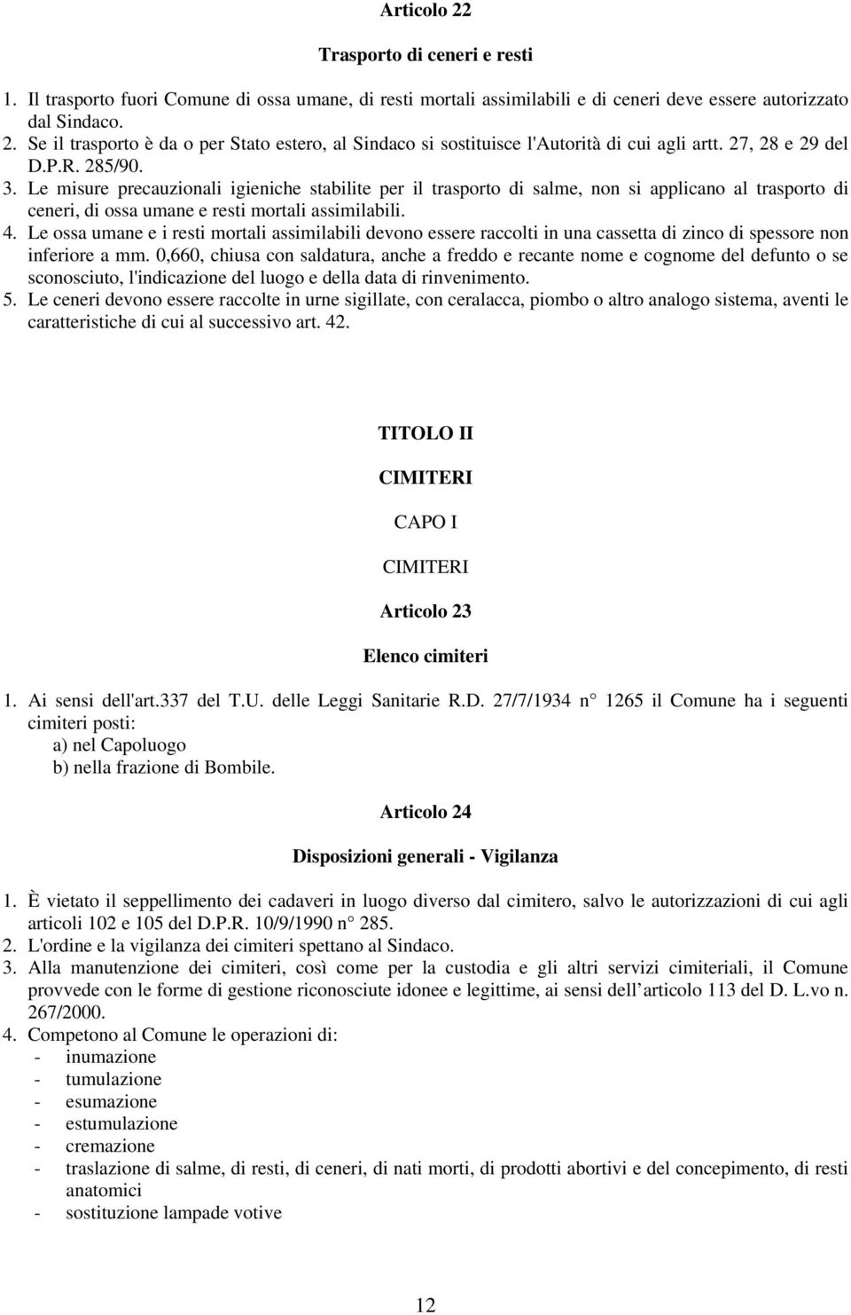 Le ossa umane e i resti mortali assimilabili devono essere raccolti in una cassetta di zinco di spessore non inferiore a mm.