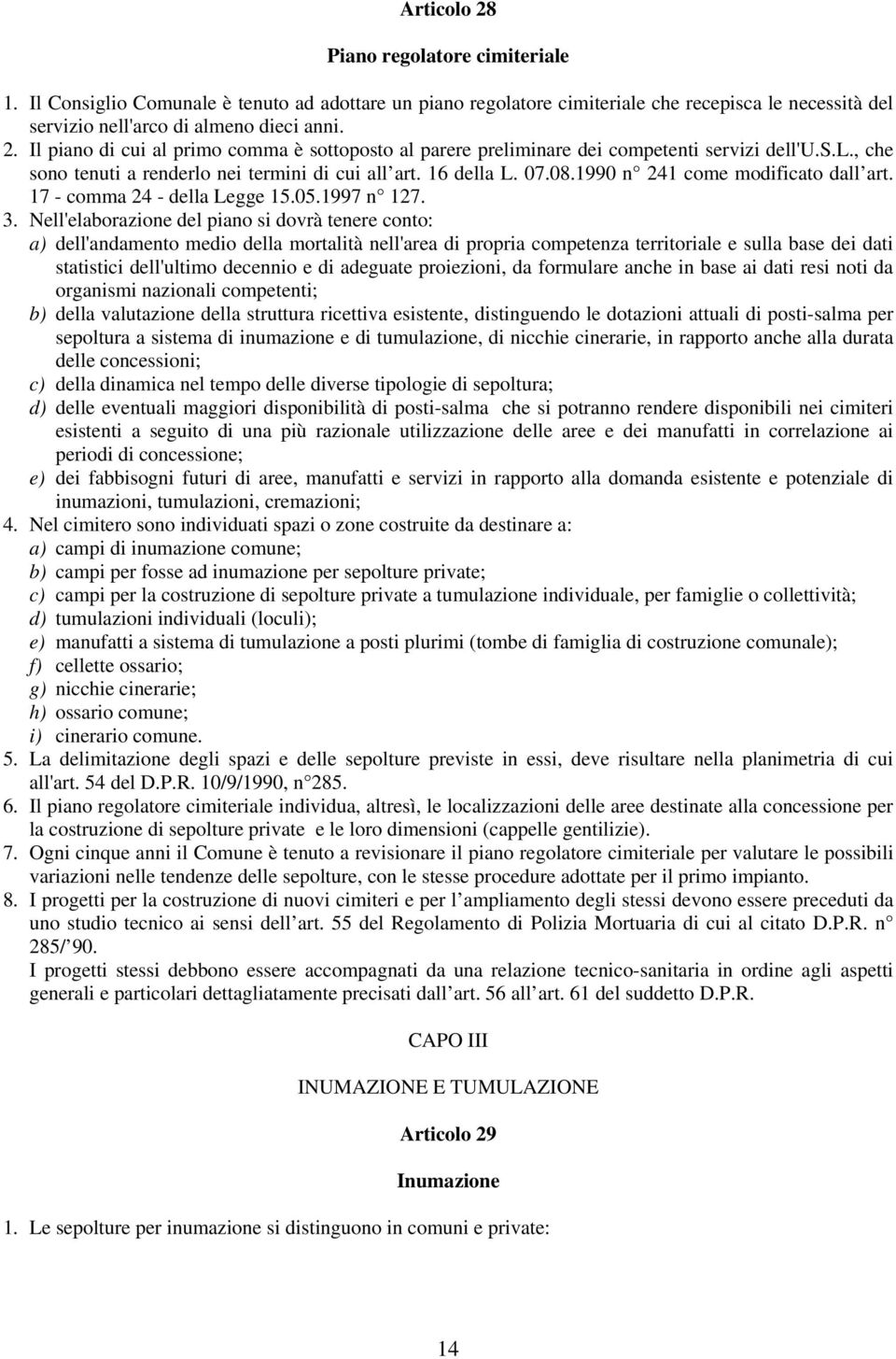 Nell'elaborazione del piano si dovrà tenere conto: a) dell'andamento medio della mortalità nell'area di propria competenza territoriale e sulla base dei dati statistici dell'ultimo decennio e di