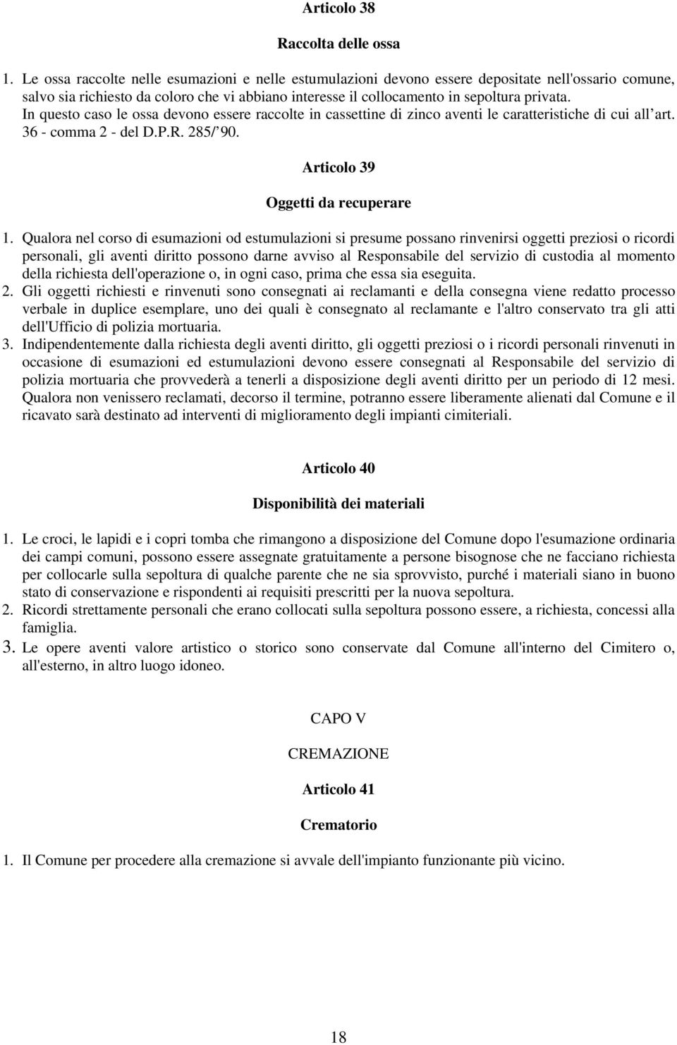 In questo caso le ossa devono essere raccolte in cassettine di zinco aventi le caratteristiche di cui all art. 36 - comma 2 - del D.P.R. 285/ 90. Articolo 39 Oggetti da recuperare 1.