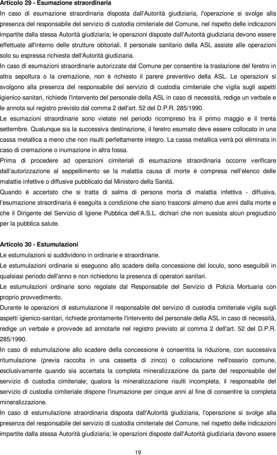 strutture obitoriali. Il personale sanitario della ASL assiste alle operazioni solo su espressa richiesta dell'autorità giudiziaria.