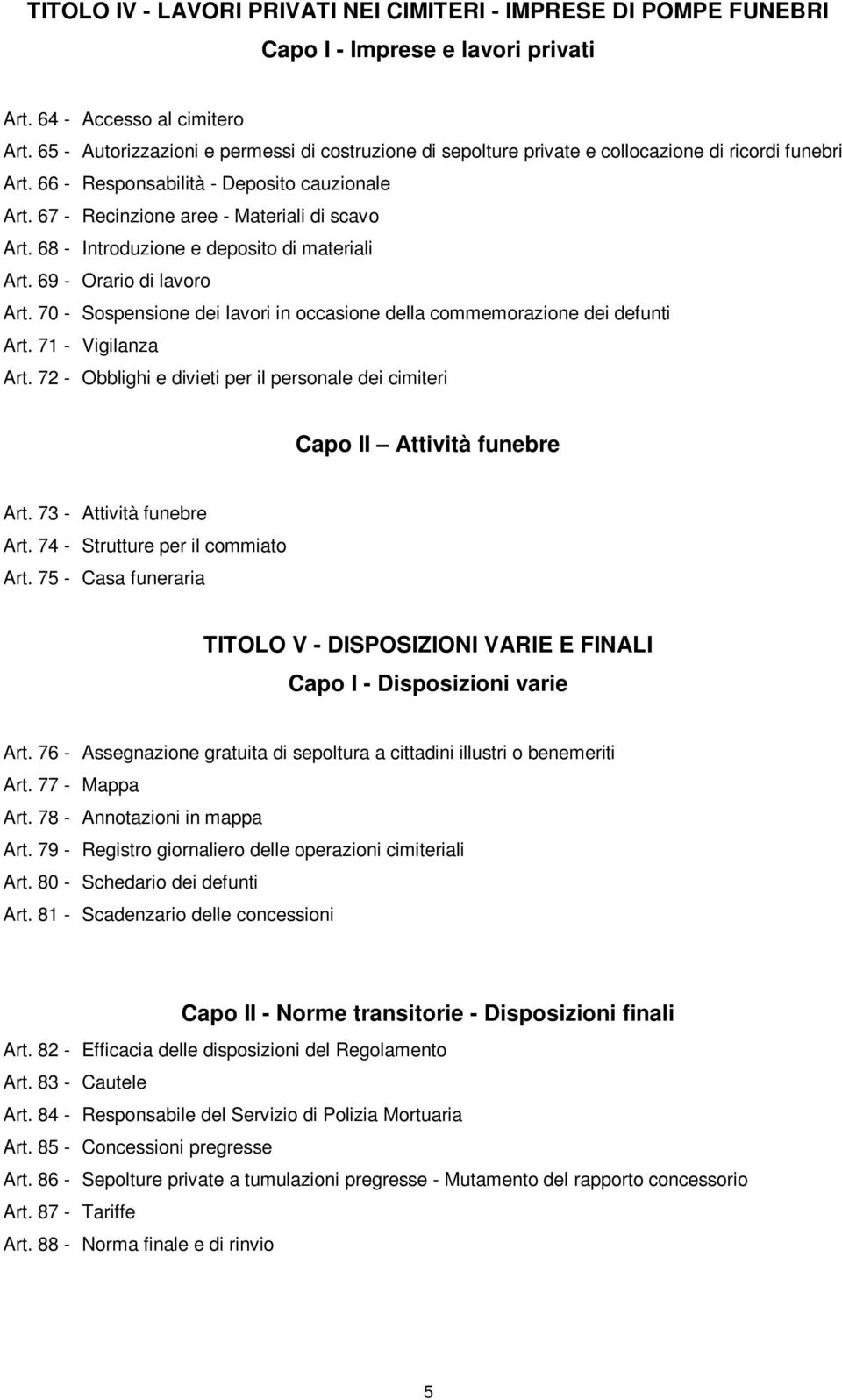 68 - Introduzione e deposito di materiali Art. 69 - Orario di lavoro Art. 70 - Sospensione dei lavori in occasione della commemorazione dei defunti Art. 71 - Vigilanza Art.