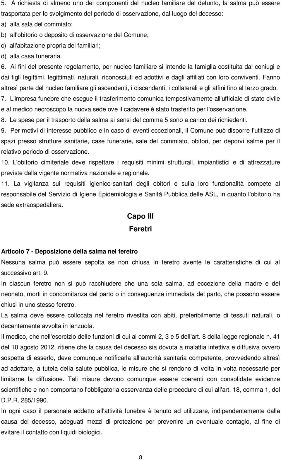 Ai fini del presente regolamento, per nucleo familiare si intende la famiglia costituita dai coniugi e dai figli legittimi, legittimati, naturali, riconosciuti ed adottivi e dagli affiliati con loro