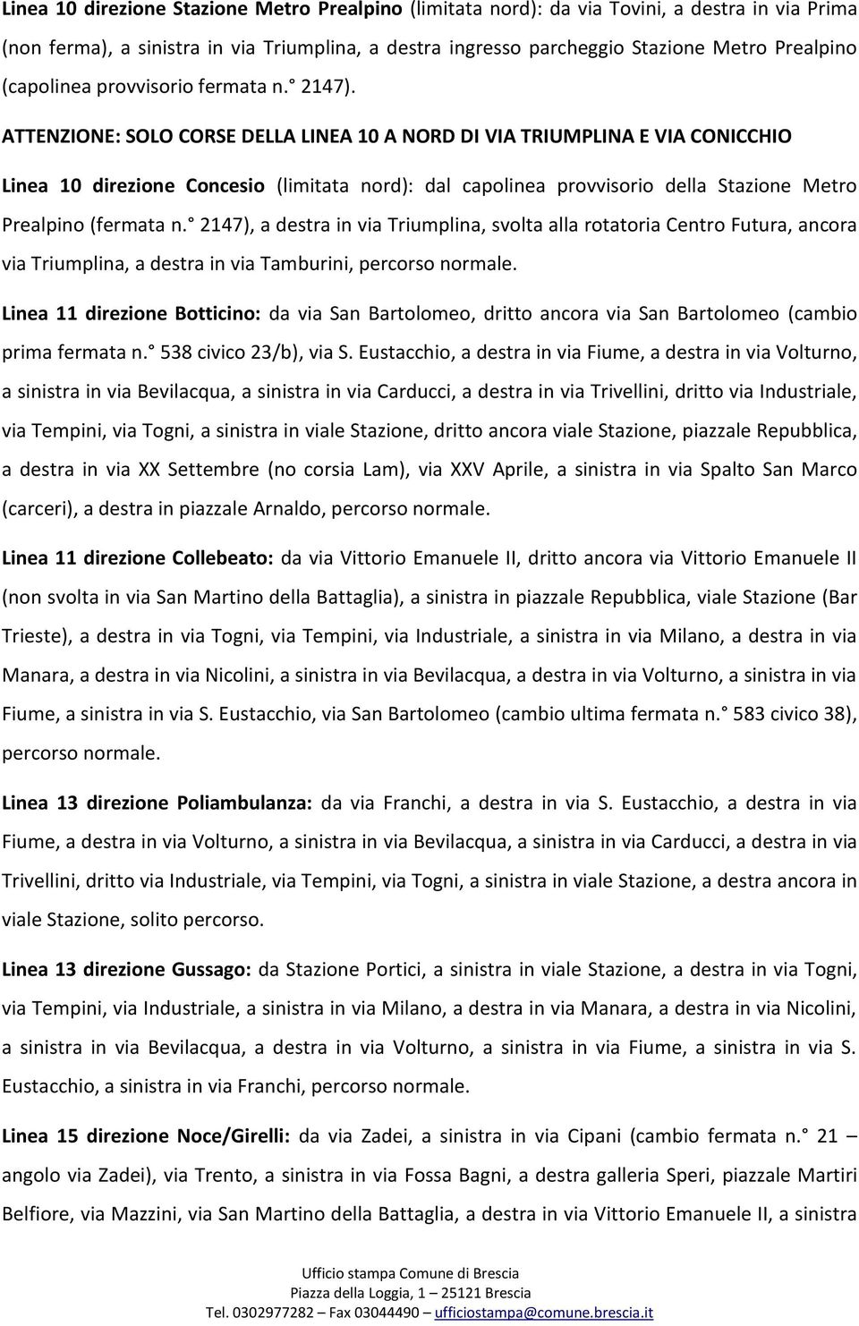 ATTENZIONE: SOLO CORSE DELLA LINEA 10 A NORD DI VIA TRIUMPLINA E VIA CONICCHIO Linea 10 direzione Concesio (limitata nord): dal capolinea provvisorio della Stazione Metro Prealpino (fermata n.