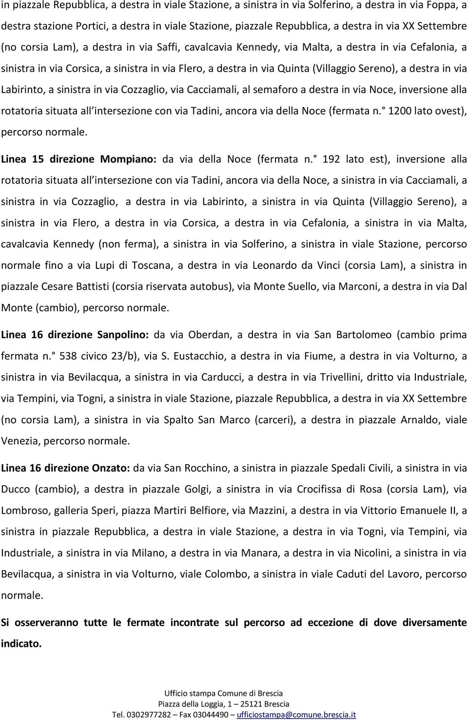 Sereno), a destra in via Labirinto, a sinistra in via Cozzaglio, via Cacciamali, al semaforo a destra in via Noce, inversione alla rotatoria situata all intersezione con via Tadini, ancora via della