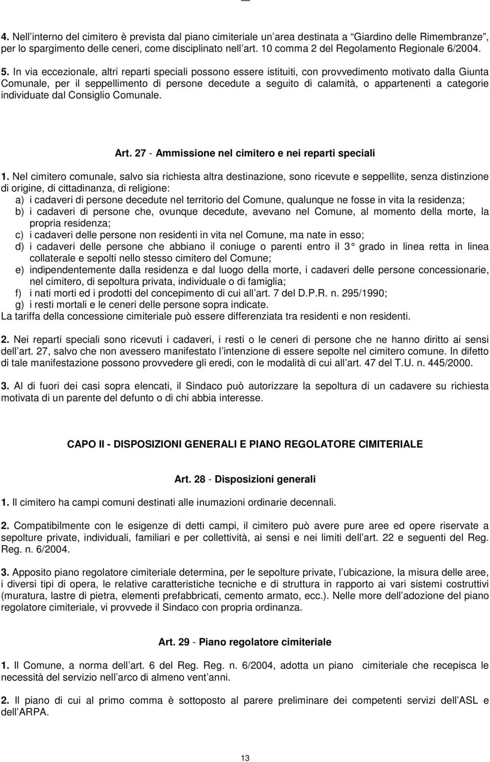 In via eccezionale, altri reparti speciali possono essere istituiti, con provvedimento motivato dalla Giunta Comunale, per il seppellimento di persone decedute a seguito di calamità, o appartenenti a