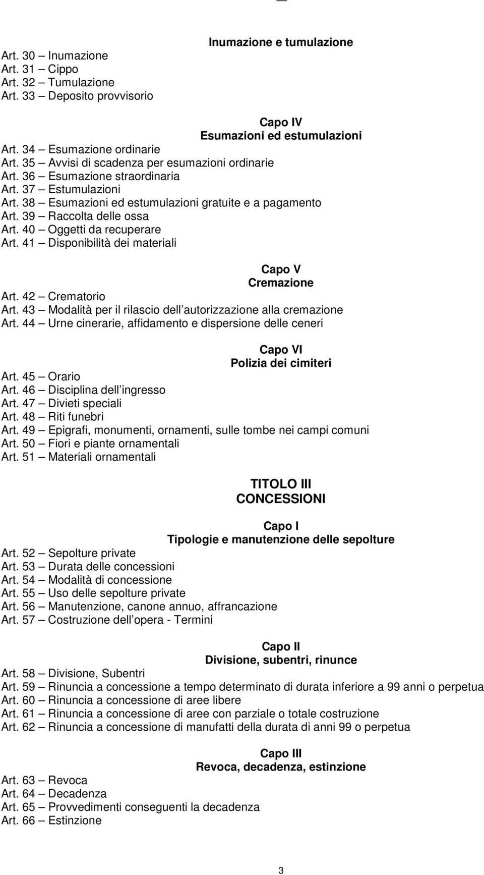 40 Oggetti da recuperare Art. 41 Disponibilità dei materiali Capo V Cremazione Art. 42 Crematorio Art. 43 Modalità per il rilascio dell autorizzazione alla cremazione Art.