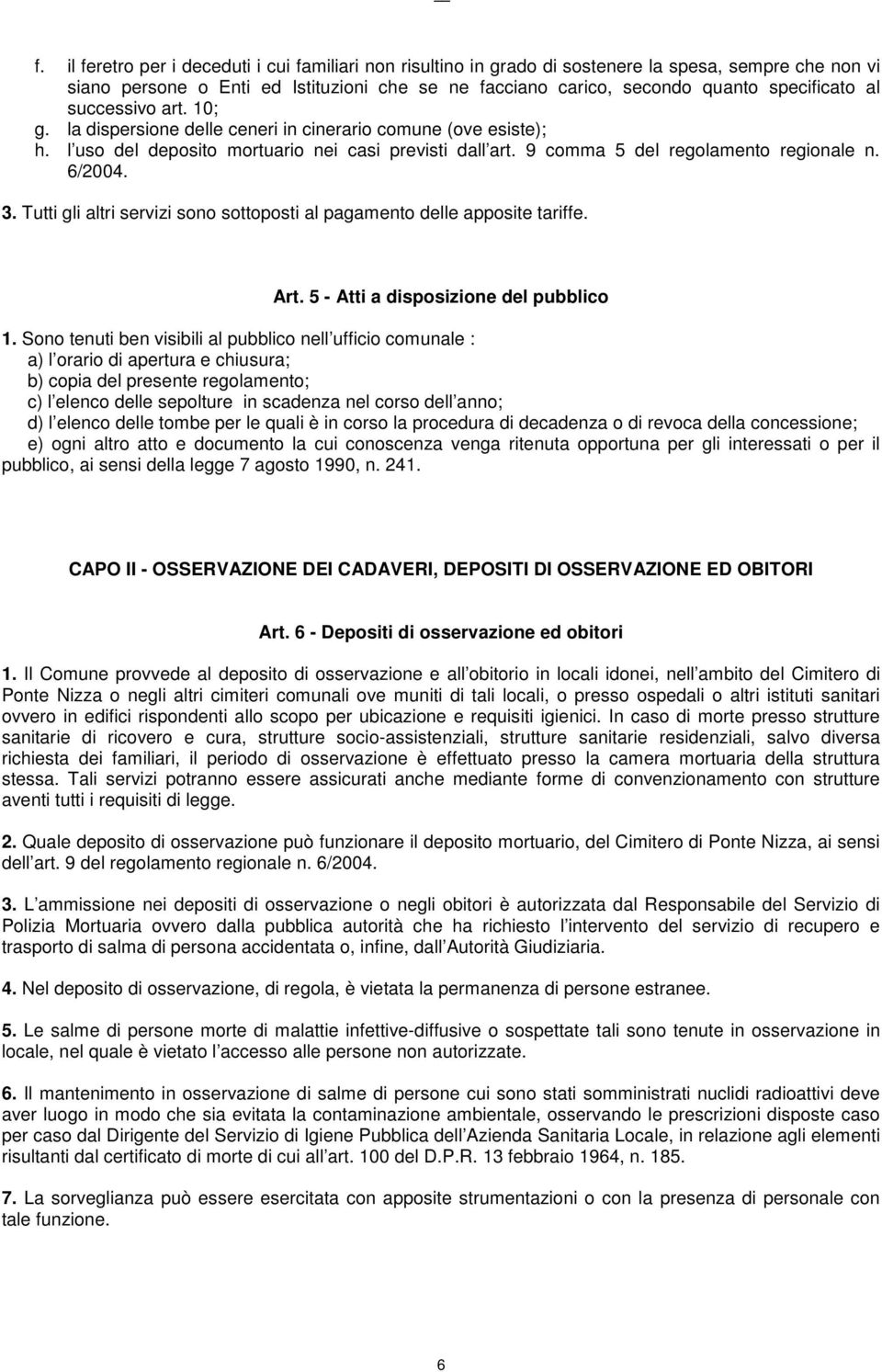 Tutti gli altri servizi sono sottoposti al pagamento delle apposite tariffe. Art. 5 - Atti a disposizione del pubblico 1.