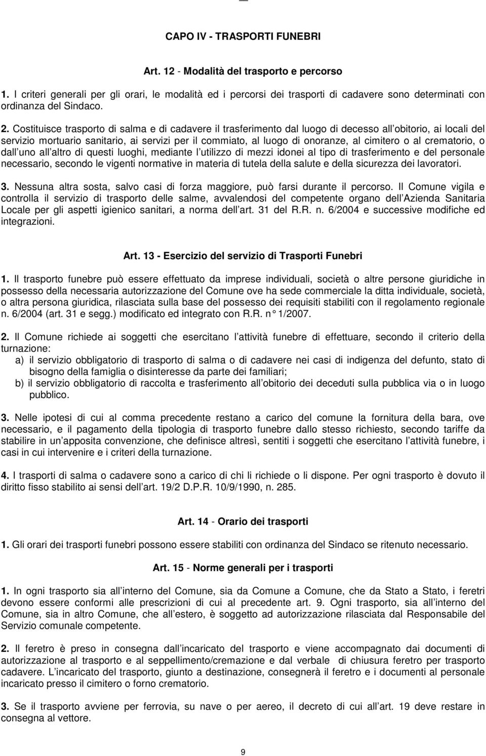 Costituisce trasporto di salma e di cadavere il trasferimento dal luogo di decesso all obitorio, ai locali del servizio mortuario sanitario, ai servizi per il commiato, al luogo di onoranze, al