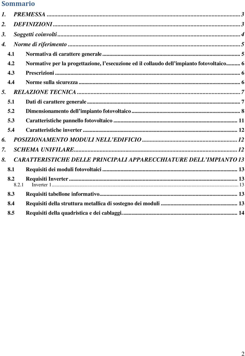 3 Caratteristiche pannello fotovoltaico... 11 5.4 Caratteristiche inverter... 12 6. POSIZIONAMENTO MODULI NELL EDIFICIO... 12 7. SCHEMA UNIFILARE... 12 8.