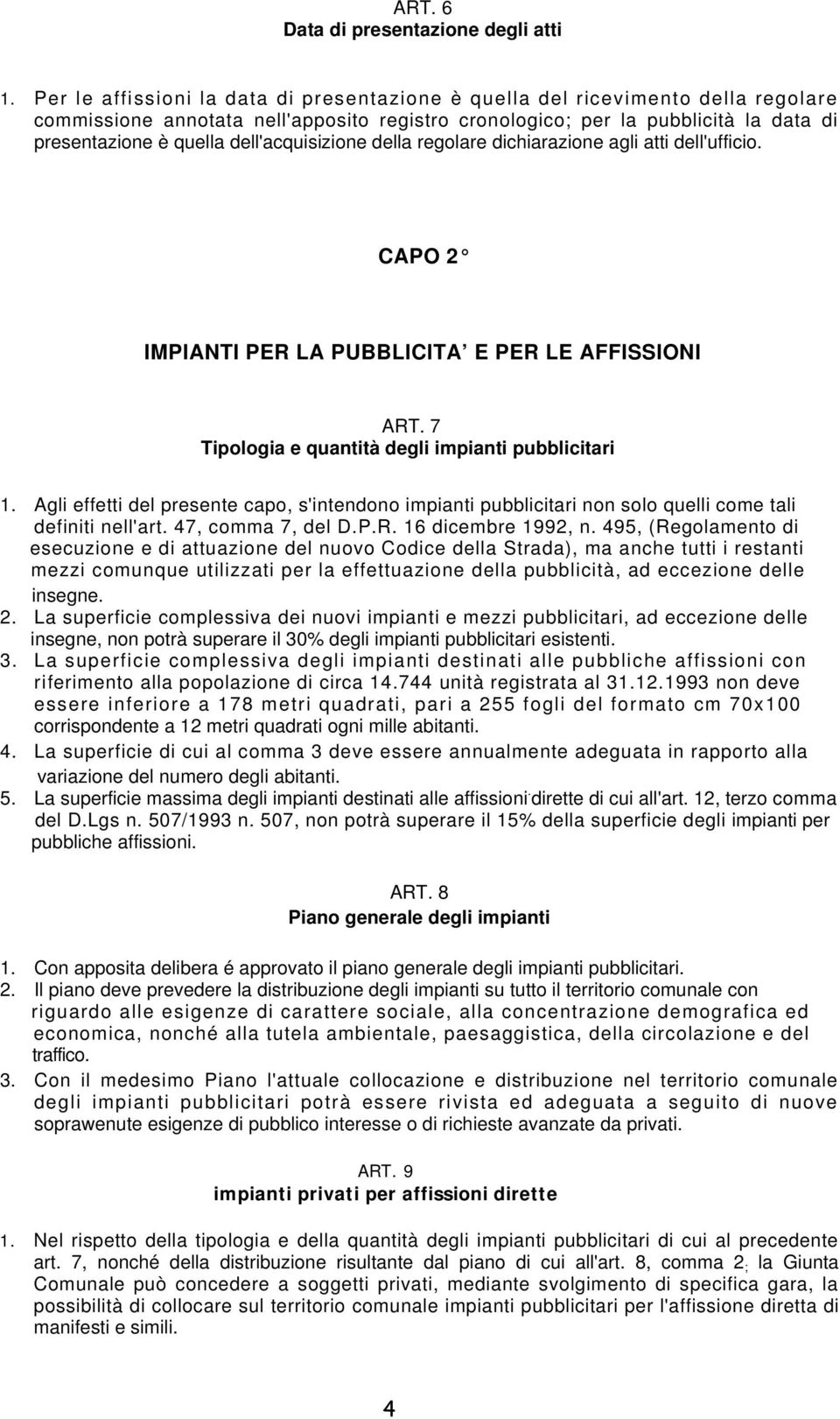 dell'acquisizione della regolare dichiarazione agli atti dell'ufficio. CAPO 2 IMPIANTI PER LA PUBBLICITA E PER LE AFFISSIONI ART. 7 Tipologia e quantità degli impianti pubblicitari 1.