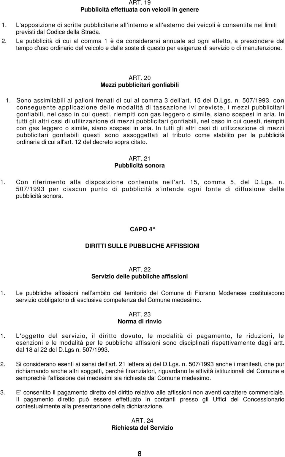 20 Mezzi pubblicitari gonfiabili 1. Sono assimilabili ai palloni frenati di cui al comma 3 dell'art. 15 del D.Lgs. n. 507/1993.