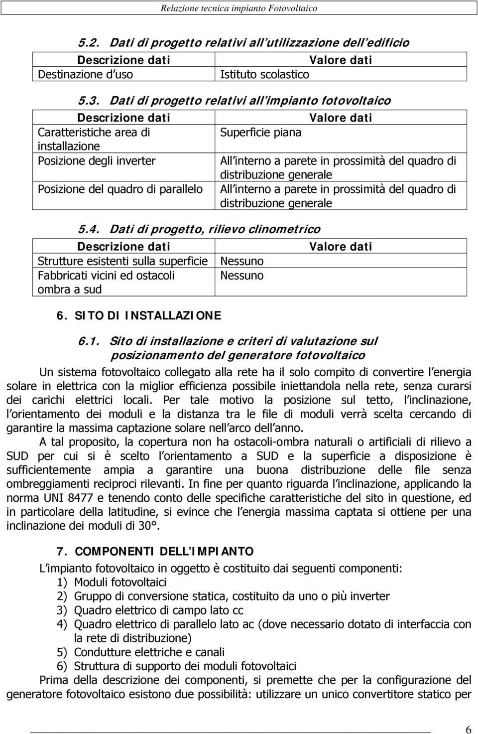 interno a parete in prossimità del quadro di distribuzione generale All interno a parete in prossimità del quadro di distribuzione generale 5.4.