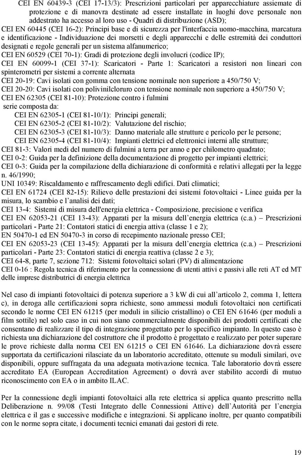 apparecchi e delle estremità dei conduttori designati e regole generali per un sistema alfanumerico; CEI EN 60529 (CEI 70-1): Gradi di protezione degli involucri (codice IP); CEI EN 60099-1 (CEI