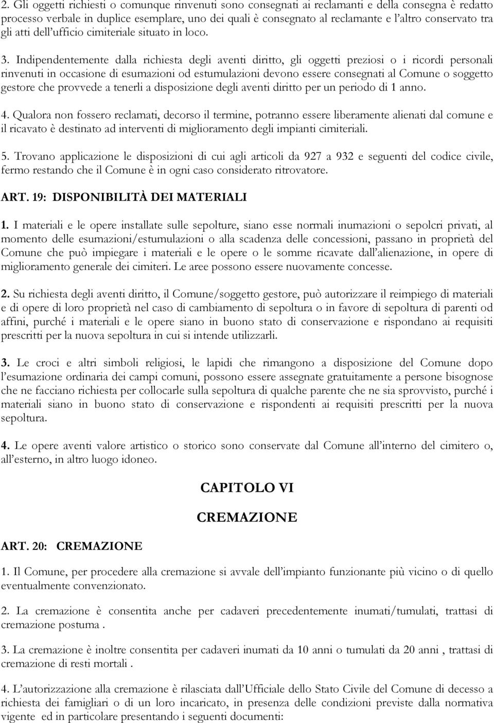 Indipendentemente dalla richiesta degli aventi diritto, gli oggetti preziosi o i ricordi personali rinvenuti in occasione di esumazioni od estumulazioni devono essere consegnati al Comune o soggetto