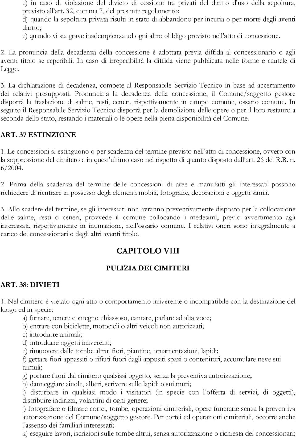 obbligo previsto nell atto di concessione. 2. La pronuncia della decadenza della concessione è adottata previa diffida al concessionario o agli aventi titolo se reperibili.