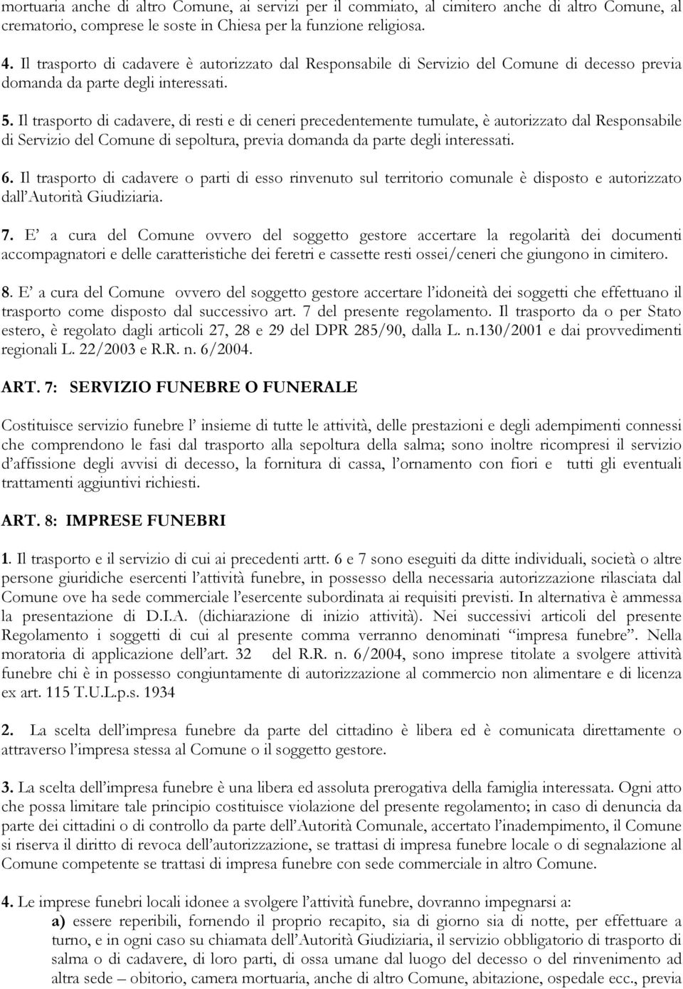 Il trasporto di cadavere, di resti e di ceneri precedentemente tumulate, è autorizzato dal Responsabile di Servizio del Comune di sepoltura, previa domanda da parte degli interessati. 6.