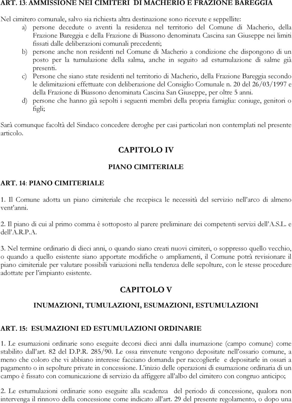 anche non residenti nel Comune di Macherio a condizione che dispongono di un posto per la tumulazione della salma, anche in seguito ad estumulazione di salme già presenti.