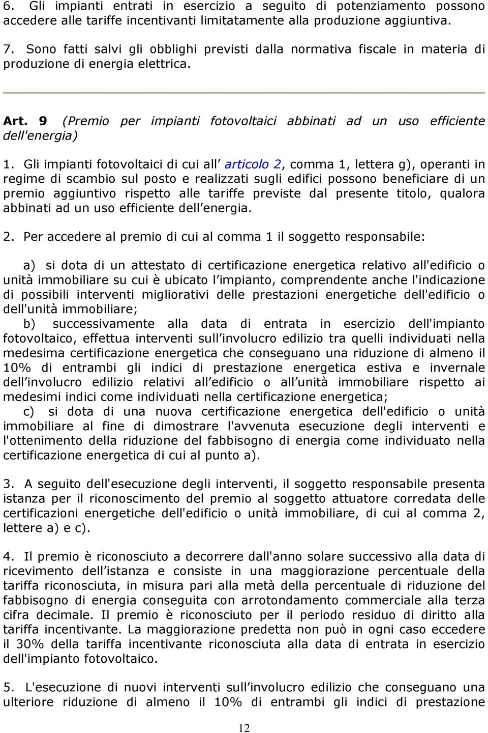 Gli impianti fotovoltaici di cui all articolo 2, comma 1, lettera g), operanti in regime di scambio sul posto e realizzati sugli edifici possono beneficiare di un premio aggiuntivo rispetto alle