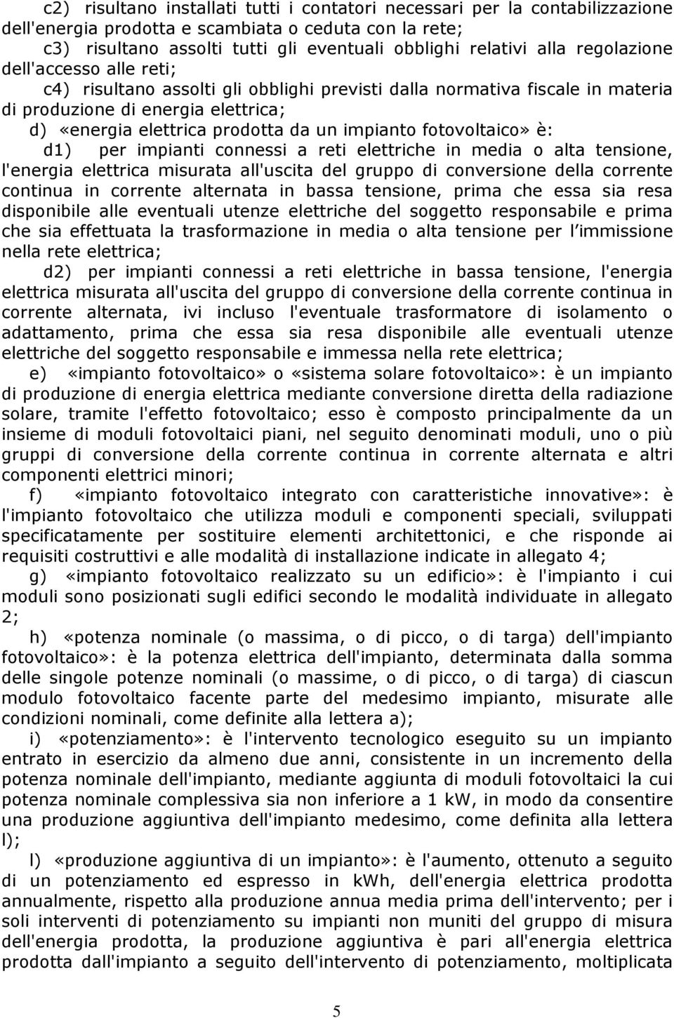 fotovoltaico» è: d1) per impianti connessi a reti elettriche in media o alta tensione, l'energia elettrica misurata all'uscita del gruppo di conversione della corrente continua in corrente alternata