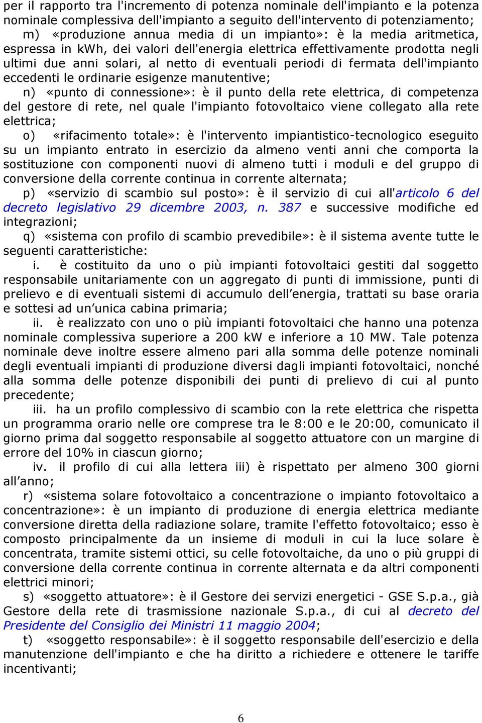 eccedenti le ordinarie esigenze manutentive; n) «punto di connessione»: è il punto della rete elettrica, di competenza del gestore di rete, nel quale l'impianto fotovoltaico viene collegato alla rete