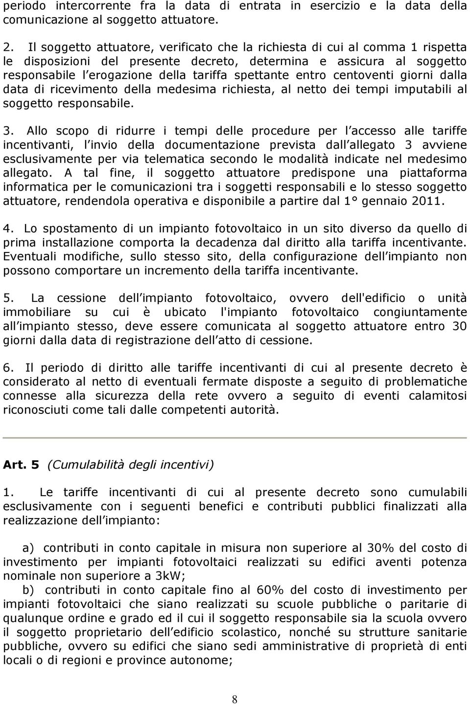 entro centoventi giorni dalla data di ricevimento della medesima richiesta, al netto dei tempi imputabili al soggetto responsabile. 3.