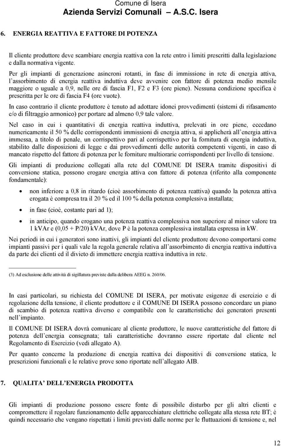 maggiore o uguale a 0,9, nelle ore di fascia F1, F2 e F3 (ore piene). Nessuna condizione specifica è prescritta per le ore di fascia F4 (ore vuote).