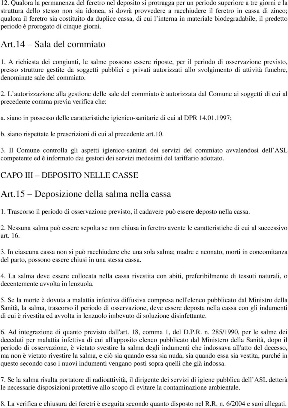 A richiesta dei congiunti, le salme possono essere riposte, per il periodo di osservazione previsto, presso strutture gestite da soggetti pubblici e privati autorizzati allo svolgimento di attività