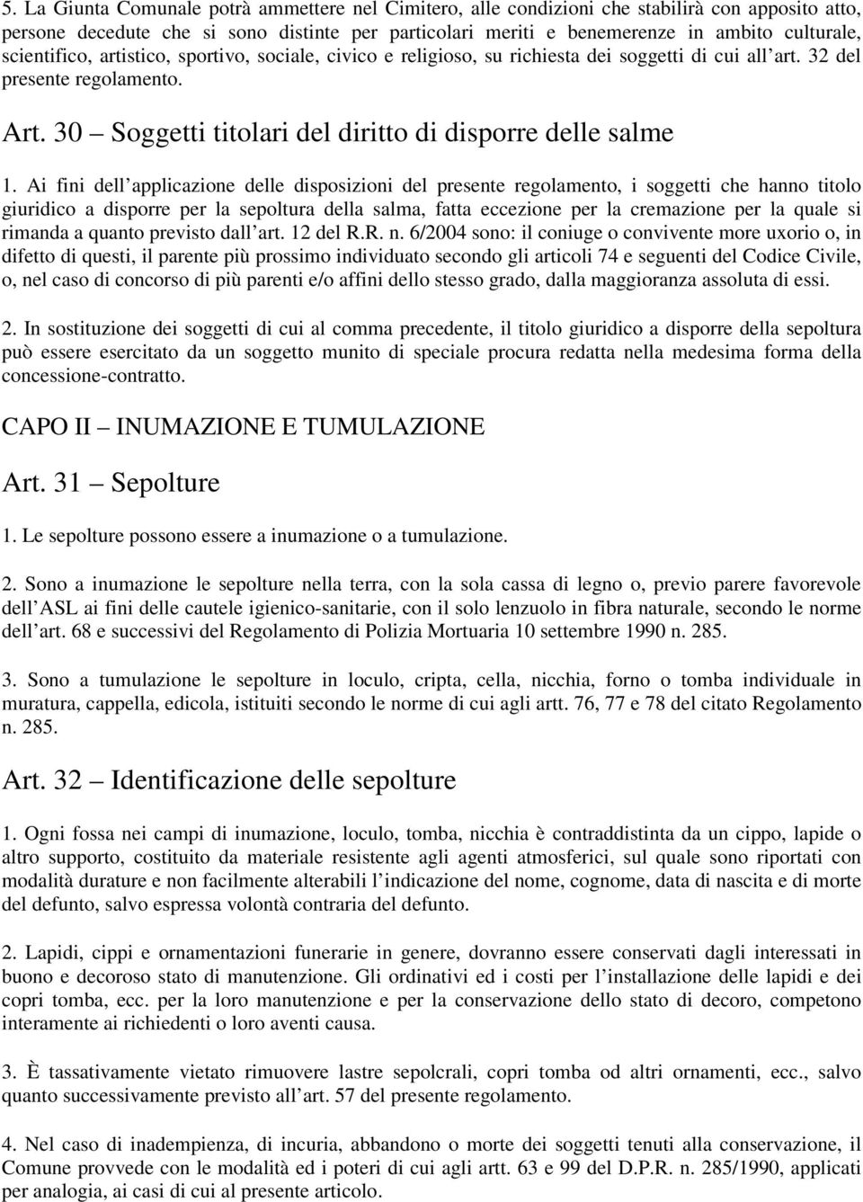 Ai fini dell applicazione delle disposizioni del presente regolamento, i soggetti che hanno titolo giuridico a disporre per la sepoltura della salma, fatta eccezione per la cremazione per la quale si