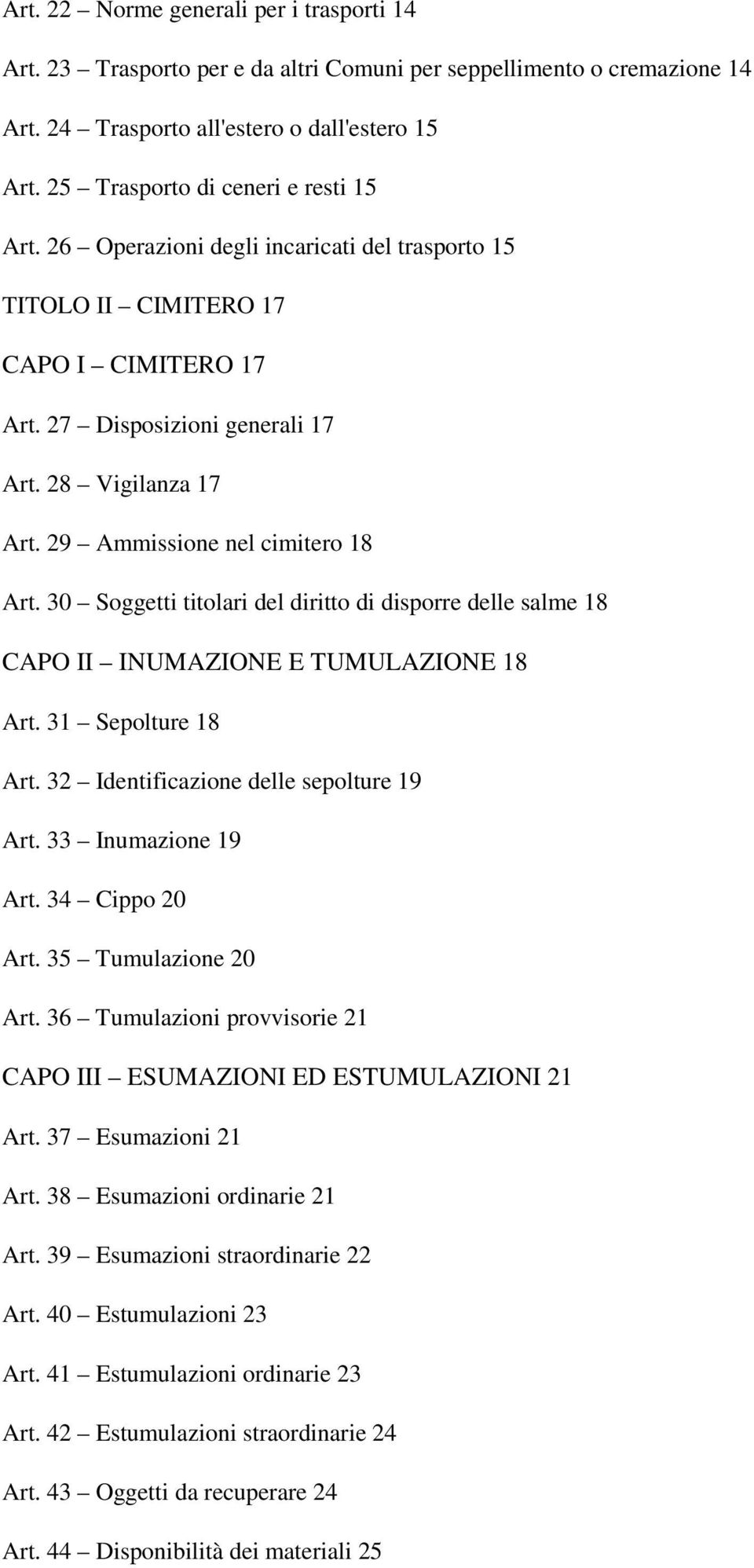 29 Ammissione nel cimitero 18 Art. 30 Soggetti titolari del diritto di disporre delle salme 18 CAPO II INUMAZIONE E TUMULAZIONE 18 Art. 31 Sepolture 18 Art. 32 Identificazione delle sepolture 19 Art.