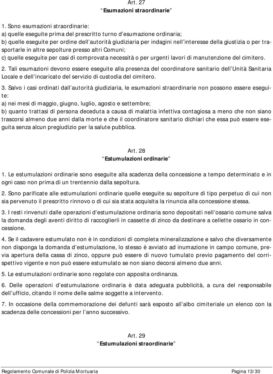 giustizia o per trasportarle in altre sepolture presso altri Comuni; c) quelle eseguite per casi di comprovata necessità o per urgenti lavori di manutenzione del cimitero. 2.