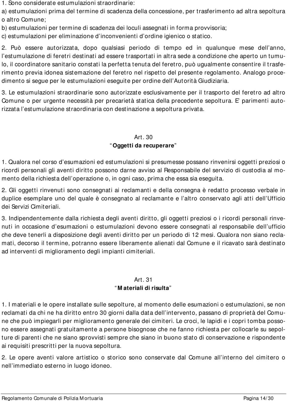 Può essere autorizzata, dopo qualsiasi periodo di tempo ed in qualunque mese dell anno, l estumulazione di feretri destinati ad essere trasportati in altra sede a condizione che aperto un tumulo, il