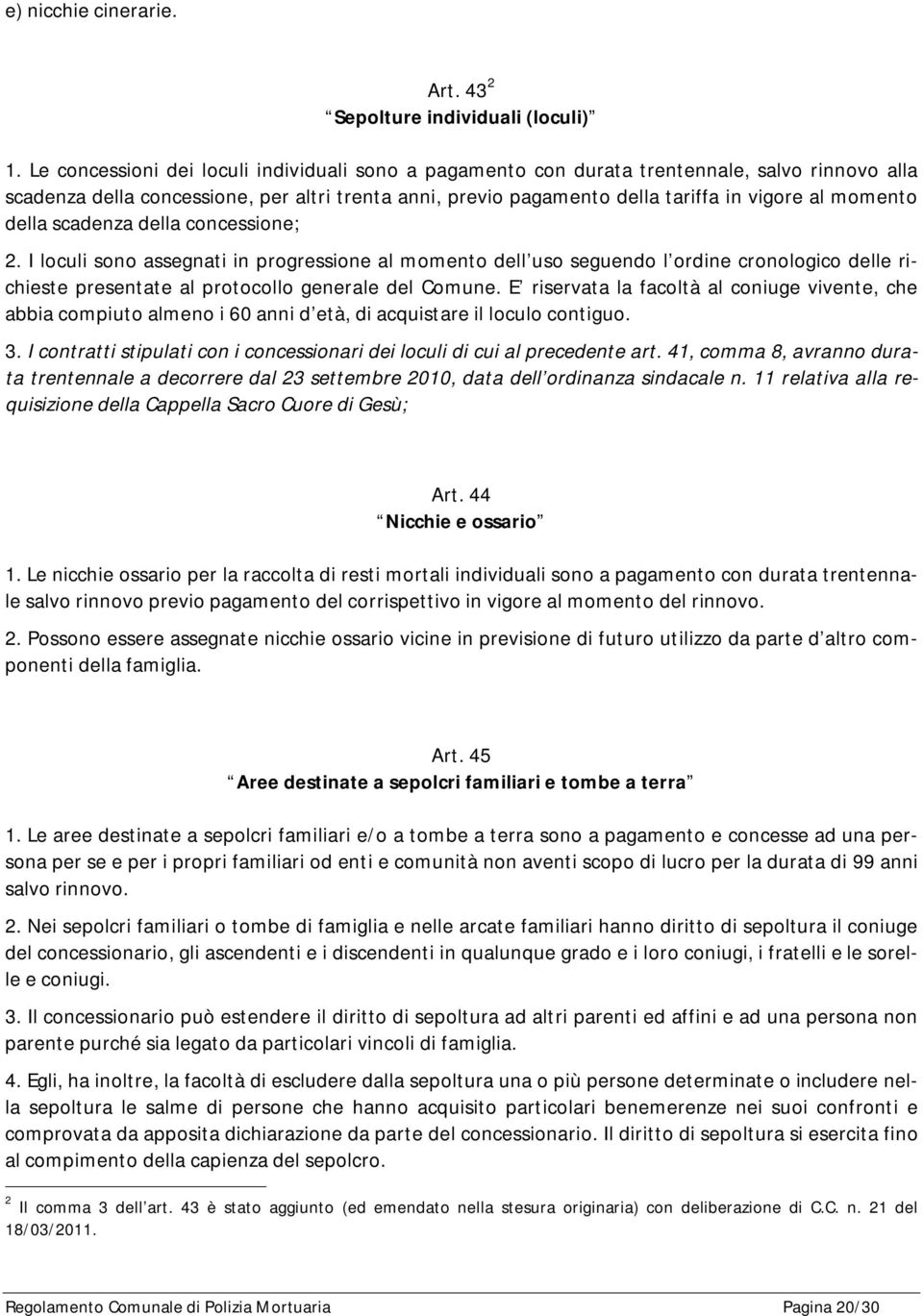 momento della scadenza della concessione; 2. I loculi sono assegnati in progressione al momento dell uso seguendo l ordine cronologico delle richieste presentate al protocollo generale del Comune.