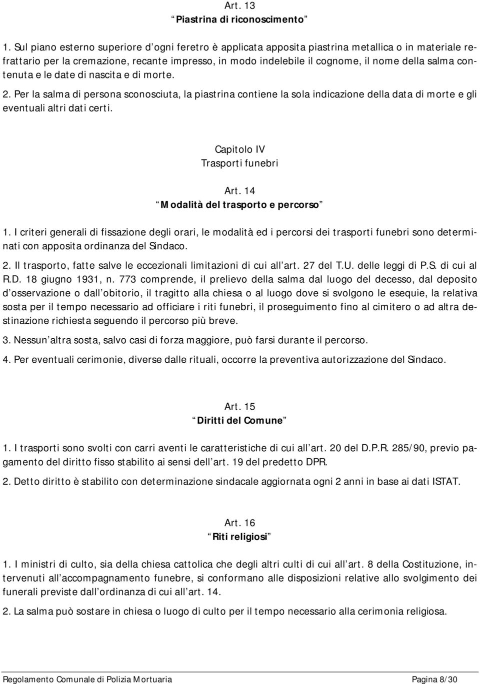 contenuta e le date di nascita e di morte. 2. Per la salma di persona sconosciuta, la piastrina contiene la sola indicazione della data di morte e gli eventuali altri dati certi.