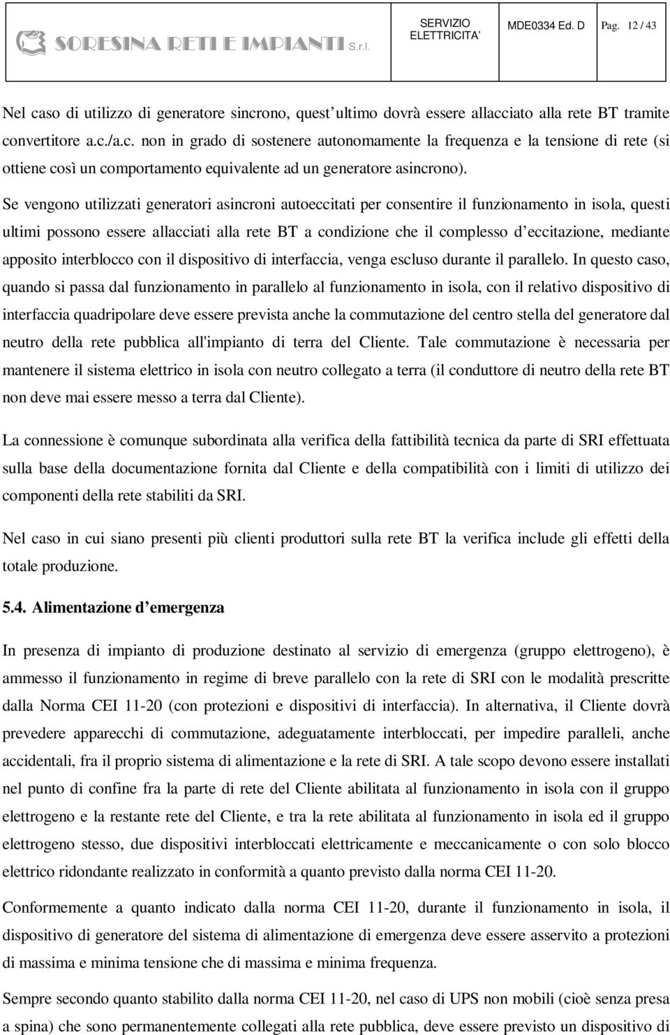 mediante apposito interblocco con il dispositivo di interfaccia, venga escluso durante il parallelo.