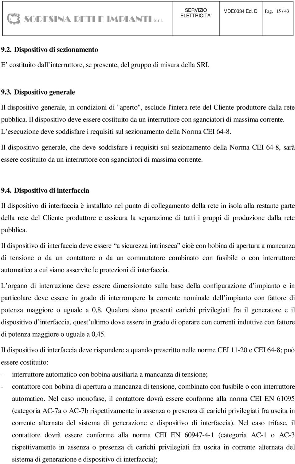 Il dispositivo generale, che deve soddisfare i requisiti sul sezionamento della Norma CEI 64-