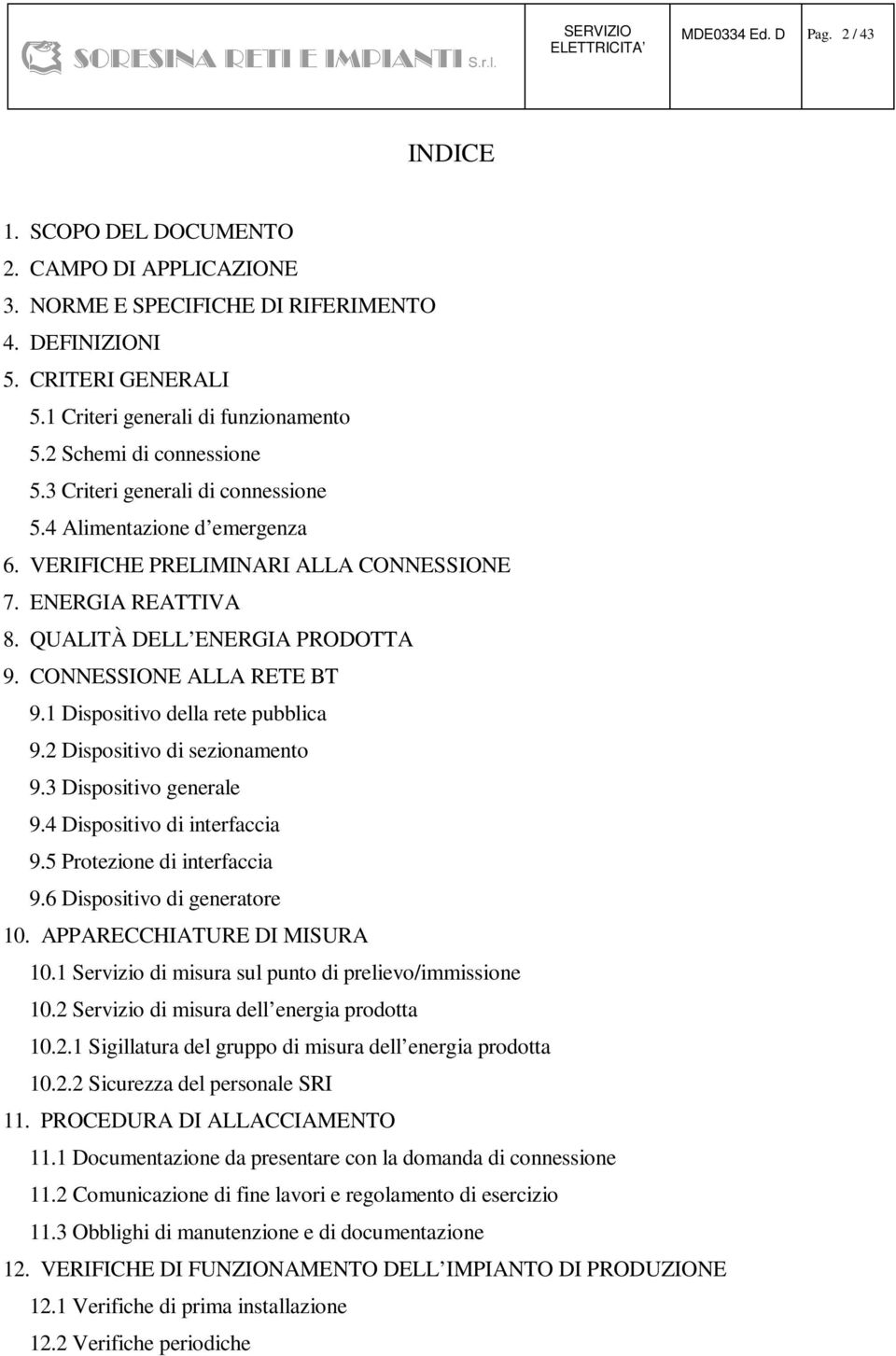 CONNESSIONE ALLA RETE BT 9.1 Dispositivo della rete pubblica 9.2 Dispositivo di sezionamento 9.3 Dispositivo generale 9.4 Dispositivo di interfaccia 9.5 Protezione di interfaccia 9.