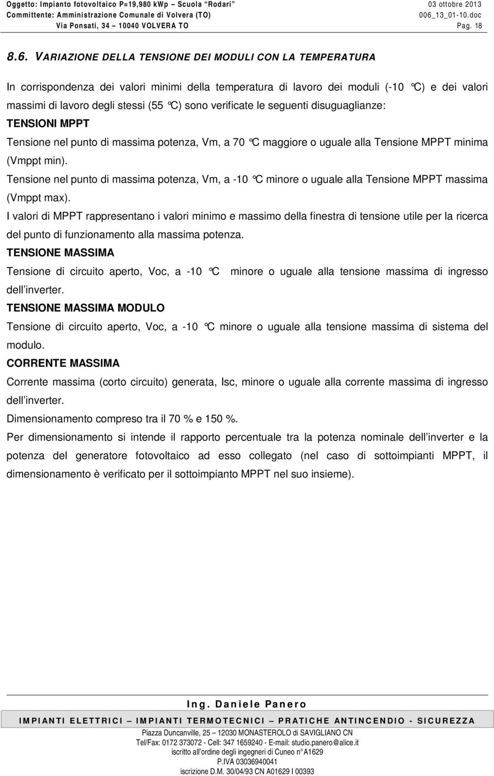 verificate le seguenti disuguaglianze: TENSIONI MPPT Tensione nel punto di massima potenza, Vm, a 70 C maggiore o uguale alla Tensione MPPT minima (Vmppt min).