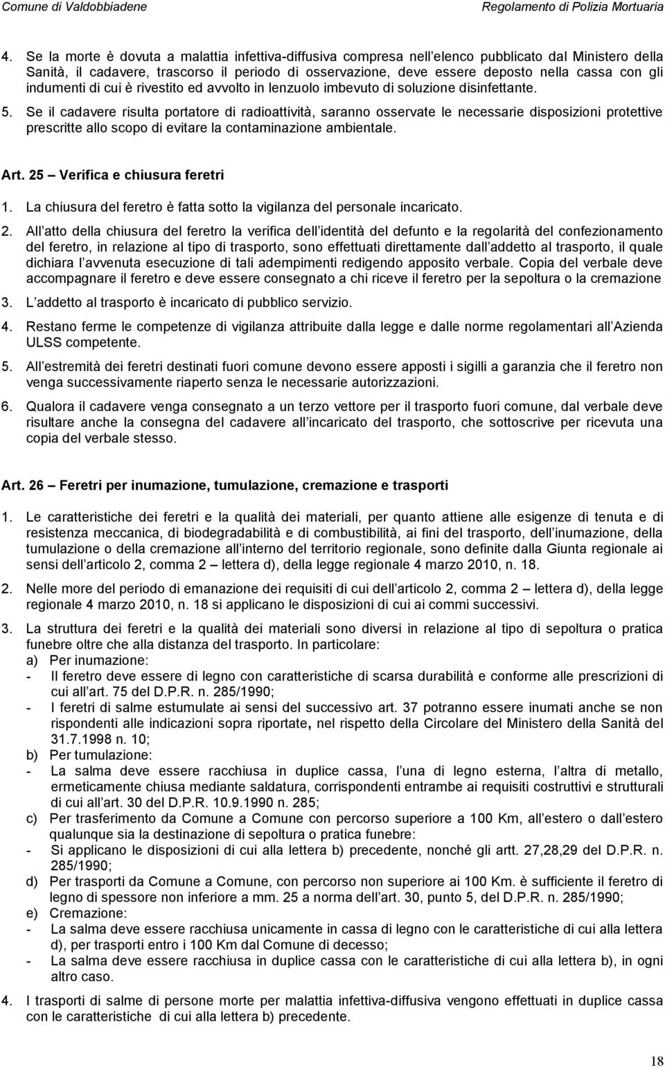 Se il cadavere risulta portatore di radioattività, saranno osservate le necessarie disposizioni protettive prescritte allo scopo di evitare la contaminazione ambientale. Art.