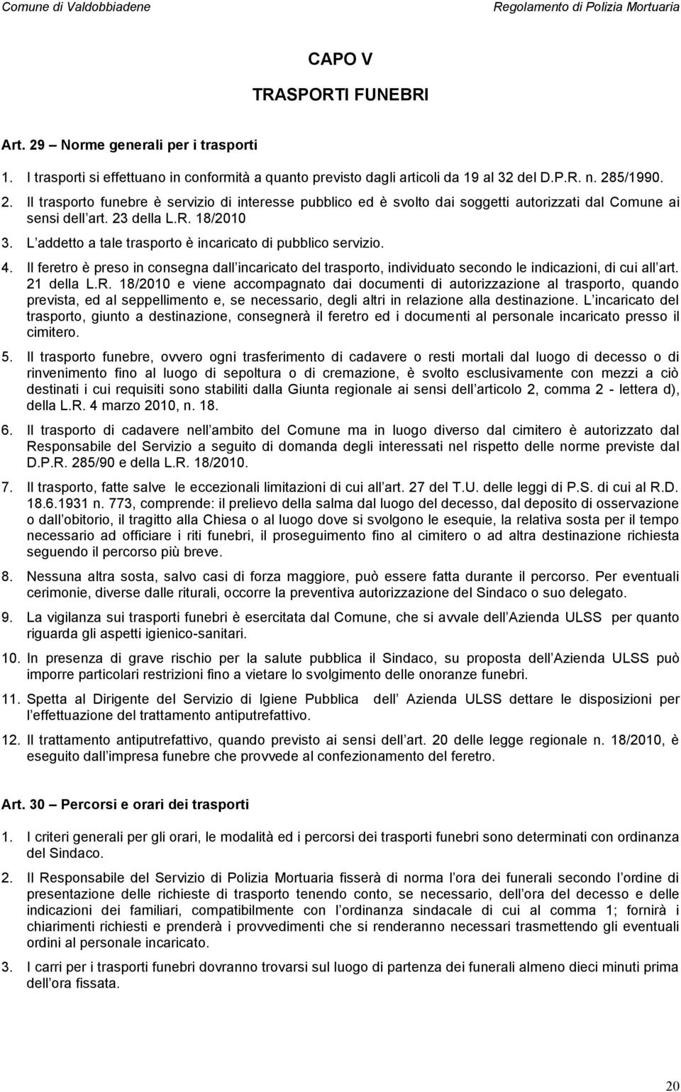 Il feretro è preso in consegna dall incaricato del trasporto, individuato secondo le indicazioni, di cui all art. 21 della L.R.